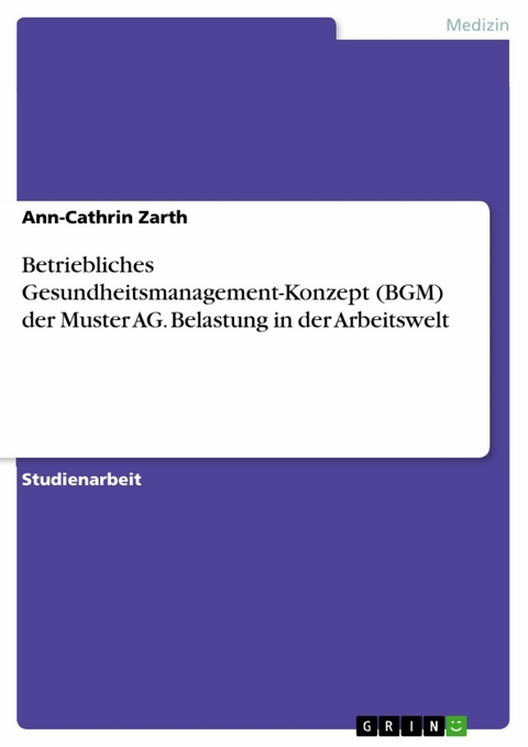 Betriebliches Gesundheitsmanagement-Konzept (BGM) der Muster AG. Belastung in der Arbeitswelt - Ann-Cathrin Zarth