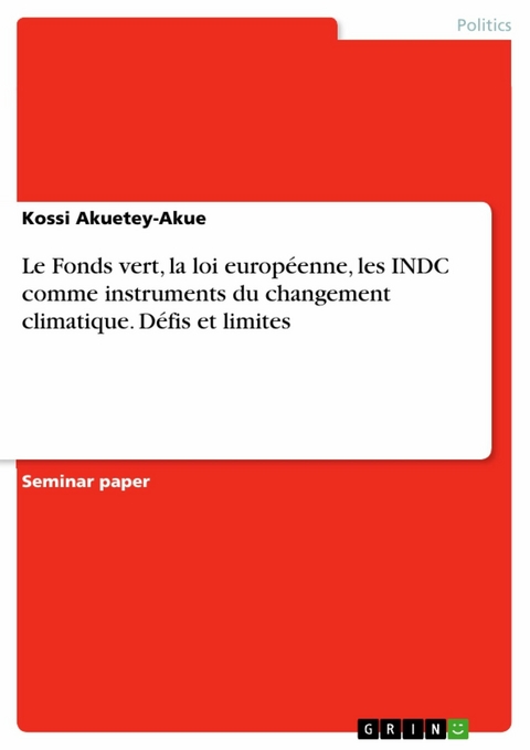 Le Fonds vert, la loi européenne, les INDC comme instruments du changement climatique. Défis et limites - Kossi AKUETEY-AKUE