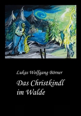 Das Christkindl im Walde - Lukas Wolfgang Börner