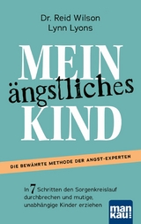 Mein ängstliches Kind. In 7 Schritten den Sorgenkreislauf durchbrechen und mutige, unabhängige Kinder erziehen -  Reid Wilson,  Lynn Lyons