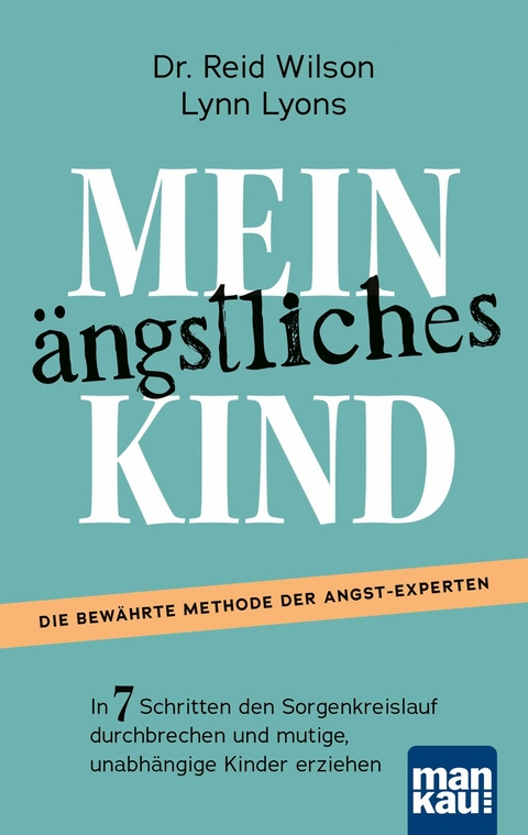 Mein ängstliches Kind. In 7 Schritten den Sorgenkreislauf durchbrechen und mutige, unabhängige Kinder erziehen -  Reid Wilson,  Lynn Lyons