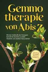 Gemmotherapie von A bis Z: Mit der Heilkraft der Knospen Schritt für Schritt zu mehr Vitalität und starker Gesundheit - inkl. Anleitung zum Eigenanbau & Herstellung von Gemmotherapeutika - Karin Thiemann