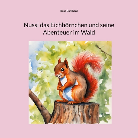 Nussi das Eichhörnchen und seine Abenteuer im Wald - René Burkhard