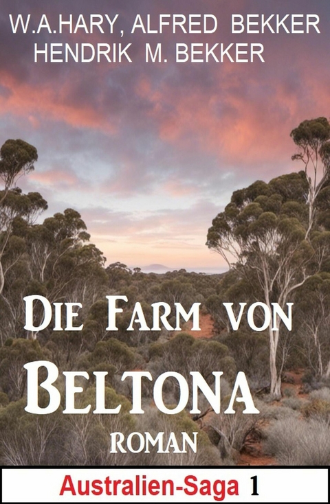 Die Farm von Beltona: Roman: Australien Saga 1 -  W. A. Hary,  Alfred Bekker,  Hendrik M. Bekker