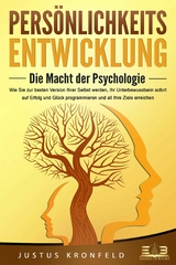 PERSÖNLICHKEITSENTWICKLUNG - Die Macht der Psychologie: Wie Sie zur besten Version Ihrer selbst werden, Ihr Unterbewusstsein sofort auf Erfolg und Glück programmieren und all Ihre Ziele erreichen - Justus Kronfeld