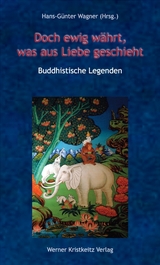 Doch ewig währt, was aus Liebe geschieht – Buddhistische Legenden - Hans-Günter Wagner