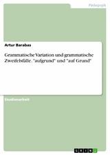 Grammatische Variation und grammatische Zweifelsfälle. "aufgrund" und "auf Grund" - Artur Barabas