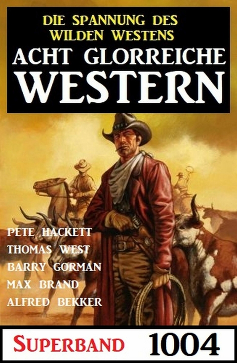 Acht glorreiche Western Superband 1004 -  Alfred Bekker,  Pete Hackett,  Barry Gorman,  Max Brand,  Thomas West