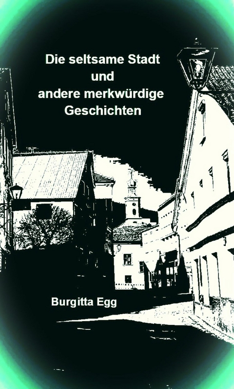 Die seltsame Stadt und andere merkwürdige Geschichten -  Burgitta Egg