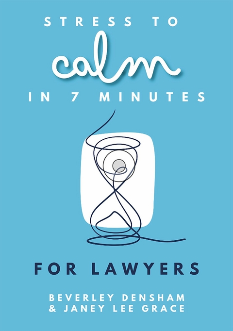 Stress to Calm in 7 Minutes for Lawyers - Beverley Densham, Janey Lee Grace