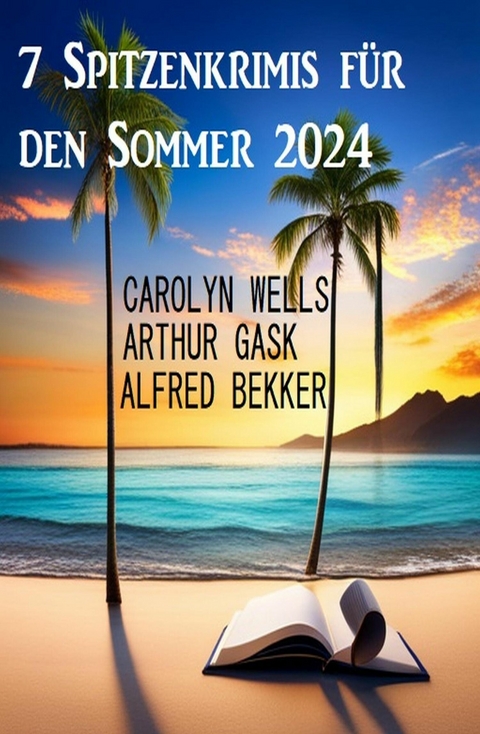 7 Spitzenkrimis für den Sommer 2024 -  Alfred Bekker,  Arthur Gask,  Carolyn Wells