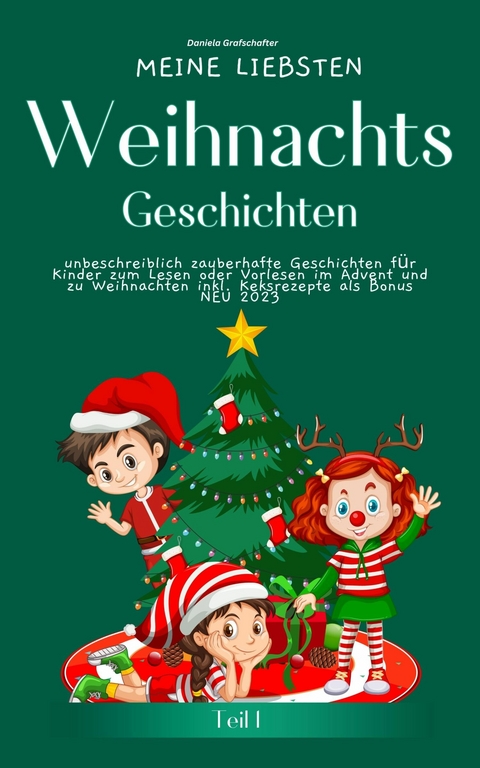 Meine liebsten Weihnachtsgeschichten Teil 1 –  unbeschreiblich zauberhafte Geschichten für Kinder zum Lesen - Daniela Grafschafter