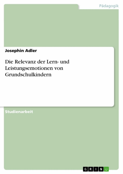 Die Relevanz der Lern- und Leistungsemotionen von Grundschulkindern - Josephin Adler