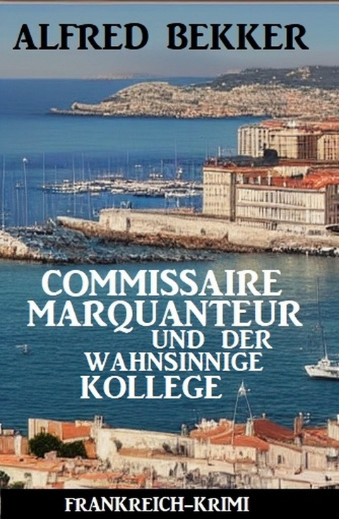 Commissaire Marquanteur und der wahnsinnige Kollege: Frankreich Krimi -  Alfred Bekker