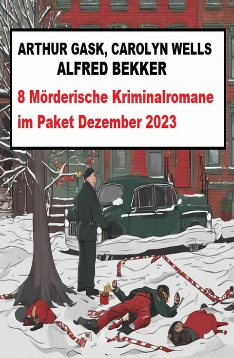 8 Mörderische Kriminalromane im Paket Dezember 2023 -  Alfred Bekker,  Arthur Gask,  Carolyn Wells