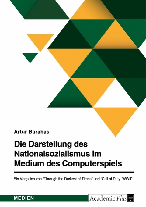 Die Darstellung des Nationalsozialismus im populären Medium des Computerspiels. Ein Vergleich von 'Through the Darkest of Times' und 'Call of Duty: WWII' -  Artur Barabas