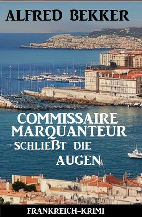 Commissaire Marquanteur schließt die Augen: Frankreich Krimi -  Alfred Bekker