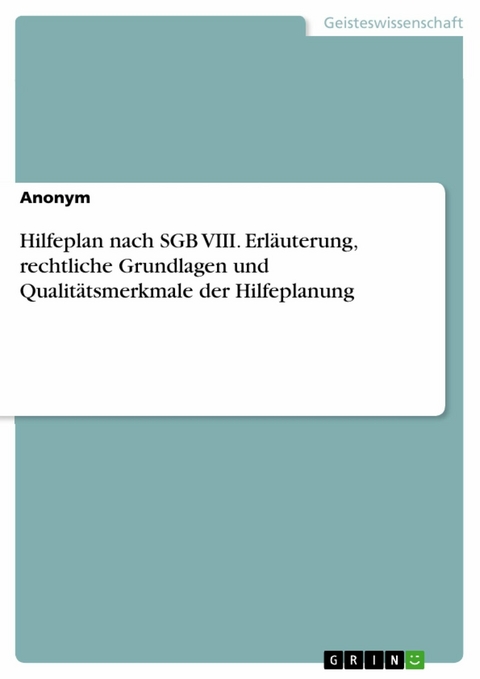 Hilfeplan nach SGB VIII. Erläuterung, rechtliche Grundlagen und Qualitätsmerkmale der Hilfeplanung