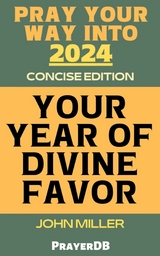 Pray Your Way Into 2024: Your Year of Divine Favor (Concise Edition) - John Miller