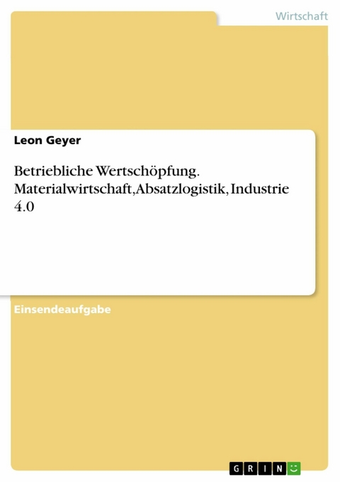 Betriebliche Wertschöpfung. Materialwirtschaft, Absatzlogistik, Industrie 4.0 - Leon Geyer