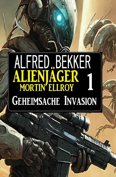 Alienjäger Mortin Ellroy 1: Geheimsache Invasion -  Alfred Bekker