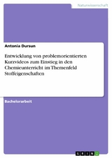 Entwicklung von problemorientierten Kurzvideos zum Einstieg in den Chemieunterricht im Themenfeld Stoffeigenschaften - Antonia Dursun