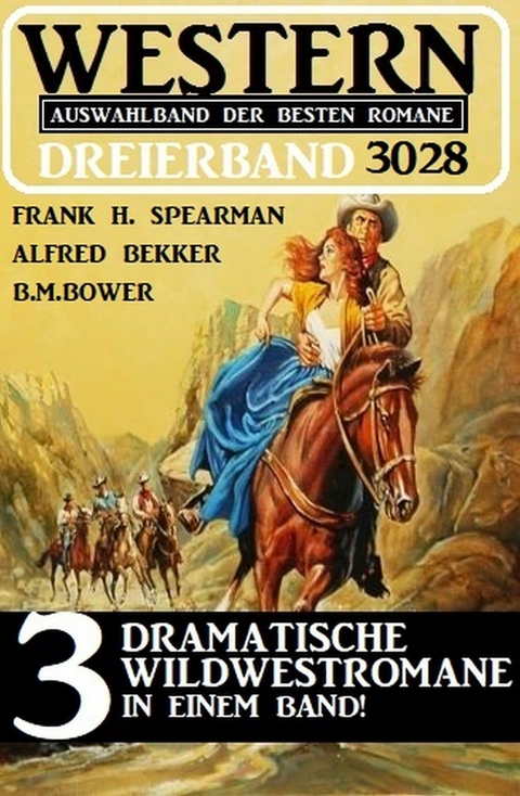 Western Dreierband 3028 - 3 Dramatische Wildwestromane in einem Band! - Frank H. Spearman, Alfred Bekker, B. M. Bower