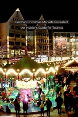 German Christmas Markets Revealed:   An Insider's Guide for Tourists - Jan Dierssen