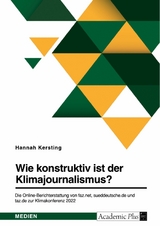 Wie konstruktiv ist der Klimajournalismus? Die Online-Berichterstattung von faz.net, sueddeutsche.de und taz.de zur Klimakonferenz 2022 - Hannah Kersting