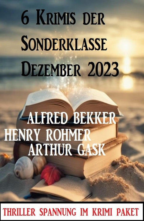 6 Krimis der Sonderklasse Dezember 2023 -  Alfred Bekker,  Henry Rohmer,  Arthur Gask