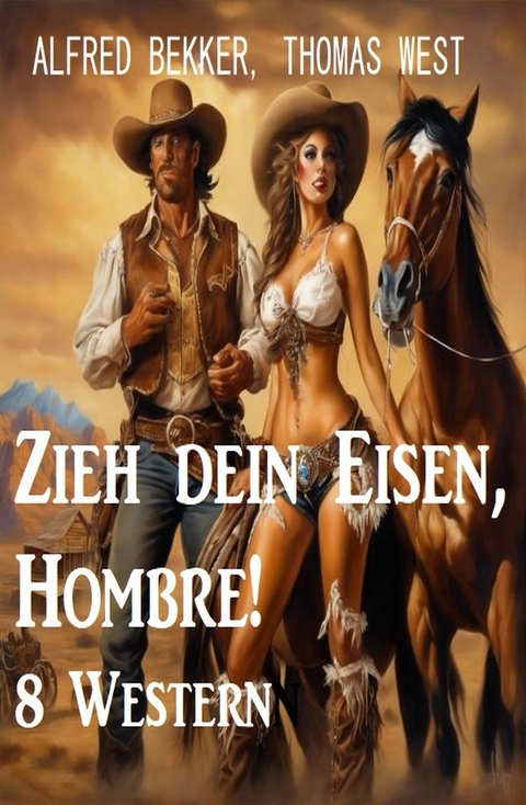 Zieh dein Eisen, Hombre! 8 Western - Alfred Bekker, Thomas West