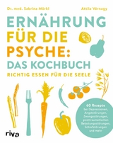 Ernährung für die Psyche: Das Kochbuch - Sabrina Mörkl  Dr. med., Attila Várnagy