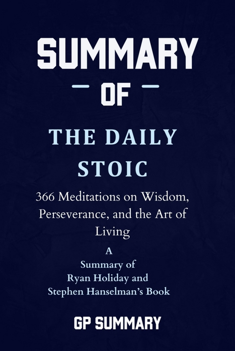 Summary of The Daily Stoic by Ryan Holiday and Stephen Hanselman - GP SUMMARY