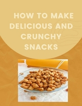 How to Make Delicious and Crunchy Snacks - Jessica Lawrence