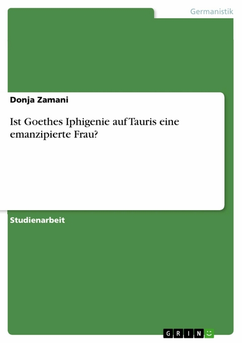 Ist Goethes Iphigenie auf Tauris eine emanzipierte Frau? - Donja Zamani