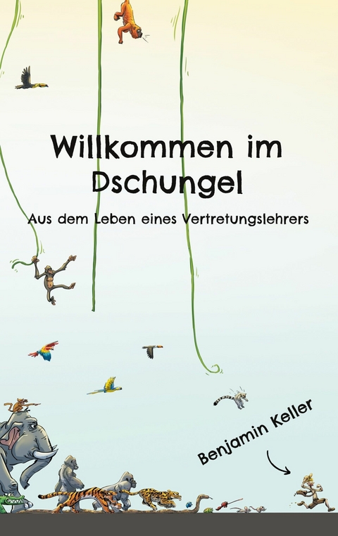 Willkommen im Dschungel -  Benjamin Keller