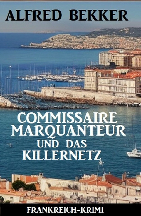 Commissaire Marquanteur und das Killernetz: Frankreich Krimi -  Alfred Bekker