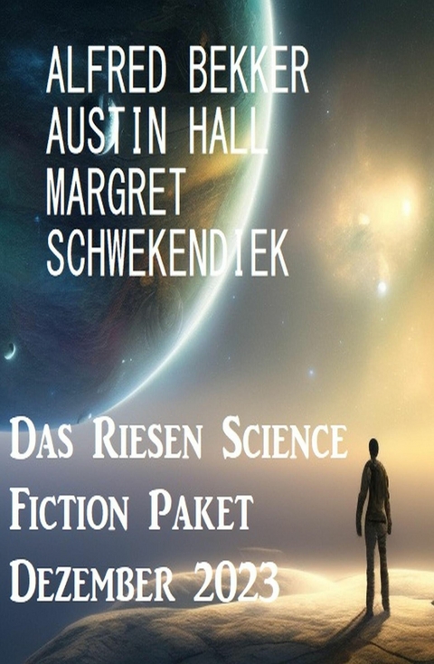 Das Riesen Science Fiction Paket Dezember 2023 -  Alfred Bekker,  Austin Hall,  Margret Schwekendiek