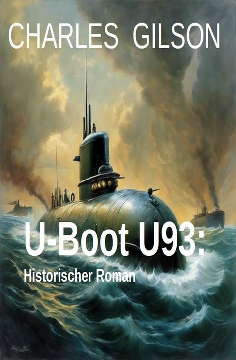 U-Boot U93: Historischer Roman -  Charles Gilson