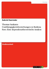 Thomas Sankaras Unabhängigkeitsbestrebungen in Burkina Faso. Eine dependenztheoretische Analyse -  Gabriel Hanrieder