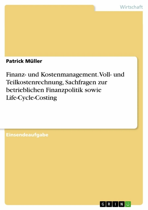 Finanz- und Kostenmanagement. Voll- und Teilkostenrechnung, Sachfragen zur betrieblichen Finanzpolitik sowie Life-Cycle-Costing - Patrick Müller