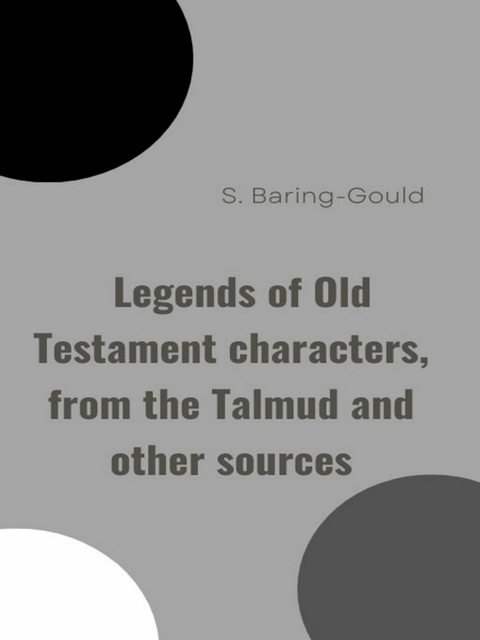 Legends of Old Testament characters, from the Talmud and other sources - S. Baring-Gould