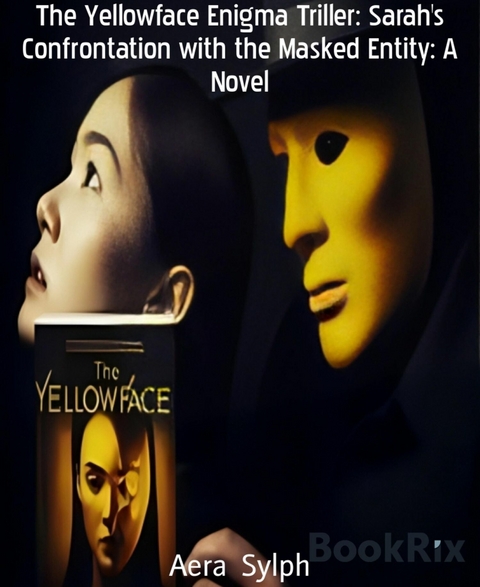 The Yellowface Enigma Triller: Sarah's Confrontation with the Masked Entity: A Novel - Aera Sylph