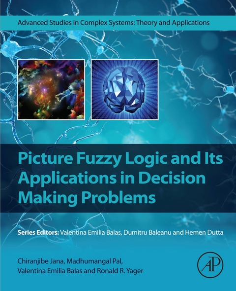 Picture Fuzzy Logic and Its Applications in Decision Making Problems -  Valentina Emilia Balas,  Chiranjibe Jana,  Madhumangal Pal,  Ronald R. Yager
