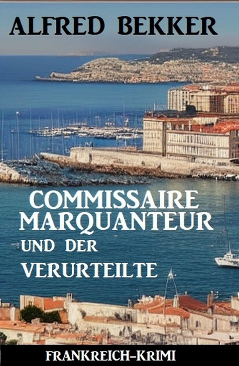 Commissaire Marquanteur und der Verurteilte: Frankreich Krimi -  Alfred Bekker