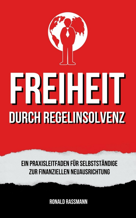 Befreit durch Regelinsolvenz: Ein Praxisleitfaden für Selbstständige zur finanziellen Neuausrichtung - Ronald Rassmann