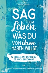 Sag dem Leben, was du von ihm haben willst - 12 Regeln, mit denen du es auch bekommst - Roman Kmenta