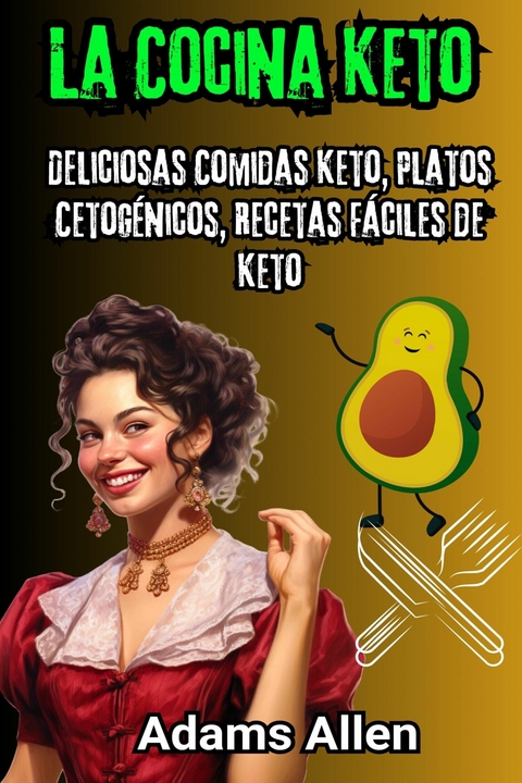 La Cocina Keto: Deliciosas Comidas Keto, Platos Cetogénicos, Recetas Fáciles de Keto - Adams Allen