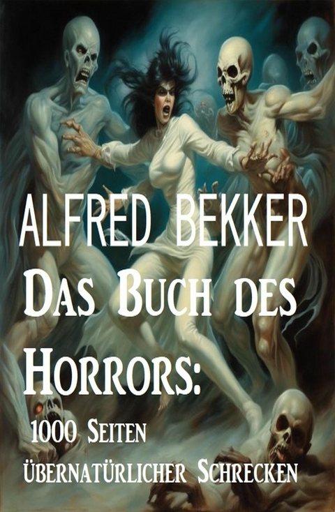 Das Buch des Horrors: 1000 Seiten übernatürlicher Schrecken -  Alfred Bekker