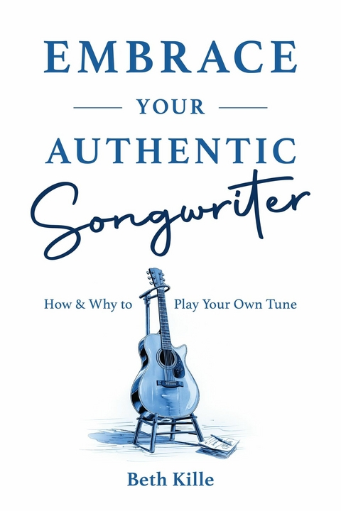Embrace Your Authentic Songwriter -  Beth Kille